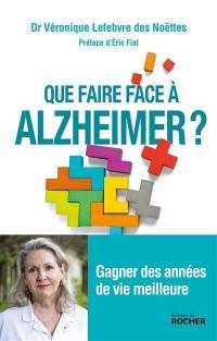 Que faire face à Alzheimer ? : gagner des années de vie meilleure