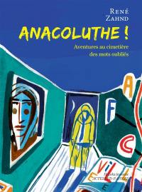 Anacoluthe ! : aventures au cimetière des mots oubliés