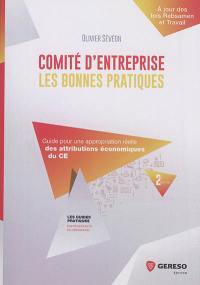 Comité d'entreprise : les bonnes pratiques : guide pour une appropriation réelle des attributions économiques du CE