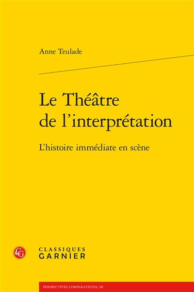 Le théâtre de l'interprétation : l'histoire immédiate en scène