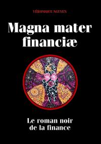 Magna mater financiae : le roman noir de la finance