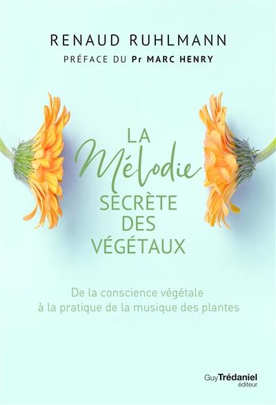 La mélodie secrète des végétaux : de la conscience végétale à la pratique de la musique des plantes