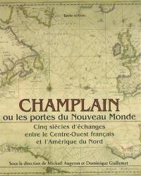 Champlain ou Les portes du Nouveau Monde : cinq siècles d'échanges entre le Centre-Ouest français et l'Amérique du Nord : XVIe-XXe siècles