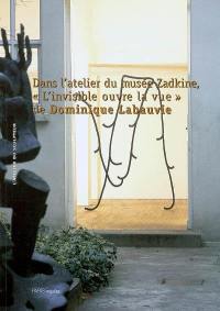 Dans l'atelier du musée Zadkine, L'invisible ouvre la vue de Dominique Labauvie : exposition, Paris, Musée Zadkine, 20 février-1er juin 1997