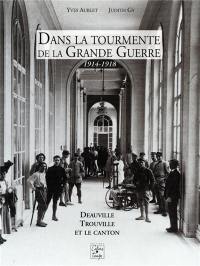 Dans la tourmente de la Grande Guerre, 1914-1918 : Deauville, Trouville et le canton