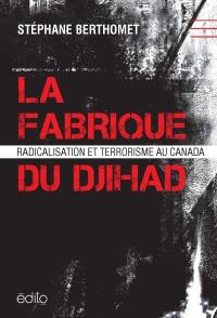 La fabrique du djihad : radicalisation et terrorisme au Canada