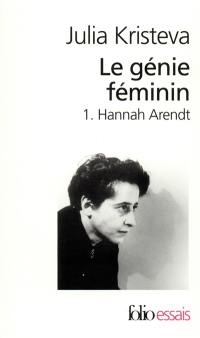 Le génie féminin : la vie, la folie, les mots. Vol. 1. Hannah Arendt