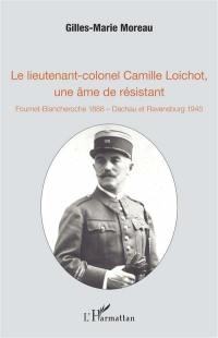 Le lieutenant-colonel Camille Loichot, une âme de résistant : Fournet-Blancheroche 1888-Dachau et Ravensburg 1945