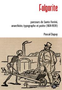 Folgorite : parcours de Sante Ferrini, anarchiste, typographe et poète (1874-1939)