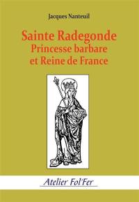 Sainte Radegonde : princesse barbare et reine de France