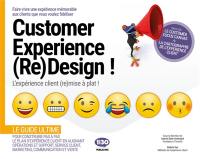 Customer experience (re)design : l'expérience client (re)mise à plat ! : faire vivre une expérience mémorable aux clients que vous voulez fidéliser