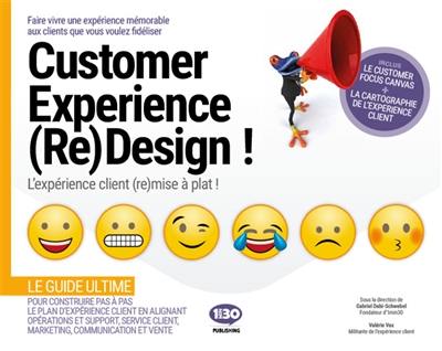 Customer experience (re)design : l'expérience client (re)mise à plat ! : faire vivre une expérience mémorable aux clients que vous voulez fidéliser