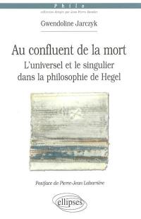 Au confluent de la mort : l'universel et le singulier dans la philosophie de Hegel