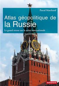 Atlas géopolitique de la Russie : le grand retour sur la scène internationale