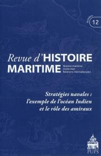 Revue d'histoire maritime, n° 12. Stratégies navales : l'exemple de l'océan Indien et le rôle des amiraux