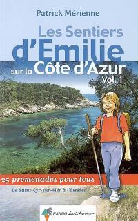 Les sentiers d'Emilie sur la Côte d'Azur. Vol. 1. De Saint-Cyr-sur-Mer à l'Estérel : 25 promenades pour tous