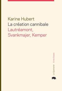 La création cannibale : Svankmajer, Lautréamont, Kemper