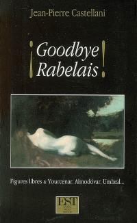 Goodbye Rabelais : figures libres & Yourcenar, Almodovar et Umbral