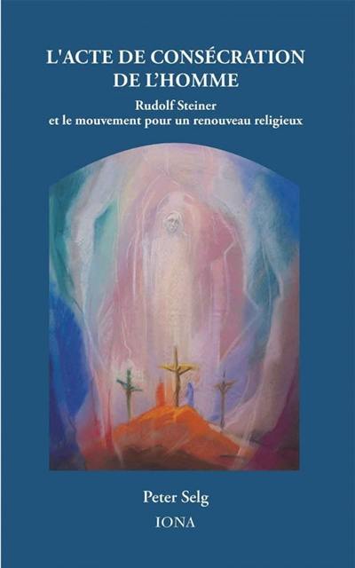 L'acte de consécration de l'homme : Rudolf Steiner et le mouvement pour un renouveau religieux