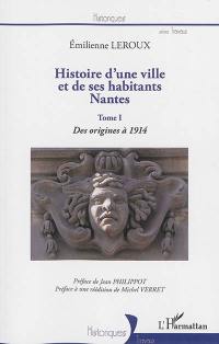 Histoire d'une ville et de ses habitants, Nantes. Vol. 1. Des origines à 1914