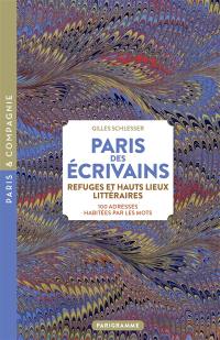 Paris des écrivains, refuges et haut lieux littéraires : 100 adresses habitées par les mots