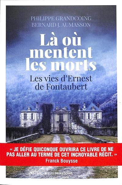 Là où mentent les morts : les vies d'Ernest de Fontaubert : récit historique