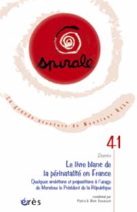 Spirale, n° 41. Le livre blanc de la périnatalité en France : quelques ambitions et propositions à l'usage de monsieur le président de la République