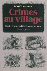 Crimes au village : histoire(s) de la criminalité ordinaire dans la Gâtine tourangelle au XVIIIe siècle