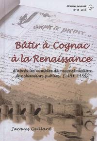 Bâtir à Cognac à la Renaissance : d'après les comptes de reconstruction des chantiers publics (1491-1559)