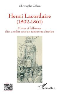 Henri Lacordaire (1802-1861) : forces et faiblesses d'un combat pour un renouveau chrétien