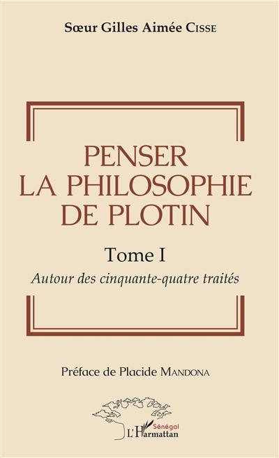 Penser la philosophie de Plotin. Vol. 1. Autour des cinquante-quatre traités