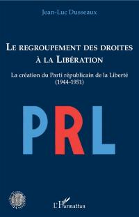 Le regroupement des droites à la Libération : la création du Parti républicain de la Liberté (1944-1951)