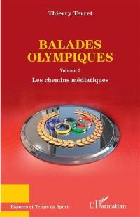 Balades olympiques. Vol. 3. Les chemins médiatiques
