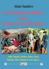 Les héroïnes sudistes durant la guerre de Sécession : Sally, Phoebe, Pauline, Bettie, Mary, Suzanne, Ella, Margaret et les autres...
