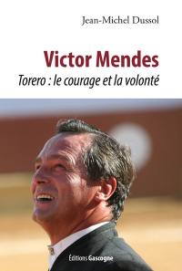 Victor Mendes : torero : le courage et la volonté