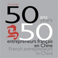 50 ans, 50 entrepreneurs français en Chine. 50 years, 50 French entrepreneurs in China