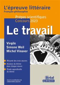 Le travail : Virgile, Simone Weil, Michel Vinaver : l'épreuve littéraire français-philosophie, prépas scientifiques, concours 2023