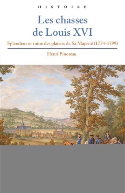 Les chasses de Louis XVI : splendeur et ruine des plaisirs de Sa Majesté (1774-1799)