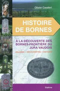 Histoire de bornes. A la découverte des bornes-frontières du Jura vaudois : balades, découvertes, histoire