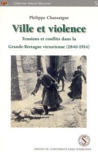 Ville et violence : tensions et conflits dans la Grande-Bretagne victorienne : 1840-1914