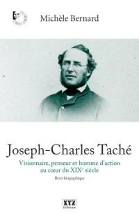 Joseph-Charles Taché : visionnaire, penseur et homme d'action au cœur du XIXe siècle : récit biographique