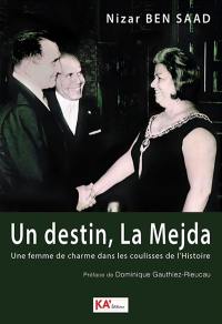 Un destin, la Mejda : une femme de charme dans les coulisses de l'histoire : Wassila Ben Ammar, seconde épouse de Bourguiba (1912-1999)