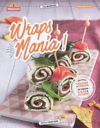 Wraps mania ! : 40 recettes pour l'apéro, le dîner, le goûter des enfants, le dessert