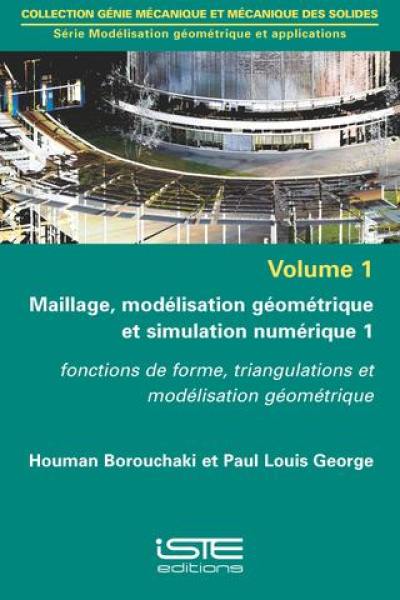 Maillage, modélisation géométrique et simulation numérique. Vol. 1. Fonctions de forme, triangulations et modélisation géométrique
