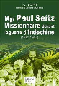 Mgr Paul Seitz : missionnaire durant la guerre d'Indochine (1937-1975)