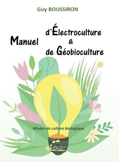 Manuel d'électroculture & de géobioculture : modes de culture biologique