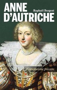 Anne d'Autriche : l'absolutisme précaire