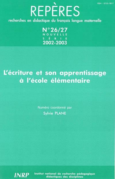 Repères : recherches en didactique du français langue maternelle, n° 26-27. L'écriture et son apprentissage à l'école primaire