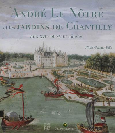 André Le Nôtre et les jardins de Chantilly aux XVIIe et XVIIIe siècles