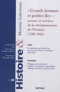 Histoire & missions chrétiennes, n° 20. Grands hommes et petites îles : acteurs et actrices de la christianisation de l'Océanie (1580-1966)